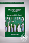 MAKING WOODEN ARROWS, EEN MEESTERLIJKE HANDLEIDINGVOOR GEVORDERDEN VAN JOHN POTTER (ENGELSTALIG)